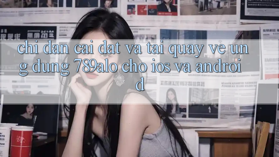 Chỉ dẫn Cài đặt Và Tải quay về Ứng Dụng 789alo Cho iOS Và Android Chỉ dẫn Cài đặt Và Tải quay về Ứng Dụng 789alo Cho iOS Và Android