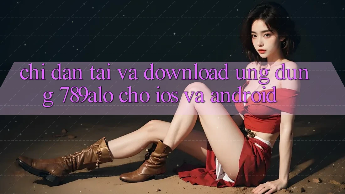 Chỉ dẫn Tải Và Download Ứng Dụng 789alo Cho iOS Và Android Chỉ dẫn Tải Và Download Ứng Dụng 789alo Cho iOS Và Android