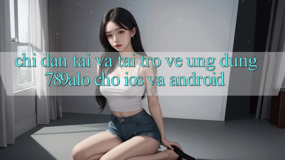 Chỉ dẫn Tải Và Tải trở về Ứng Dụng 789alo Cho iOS Và Android Chỉ dẫn Tải Và Tải trở về Ứng Dụng 789alo Cho iOS Và Android