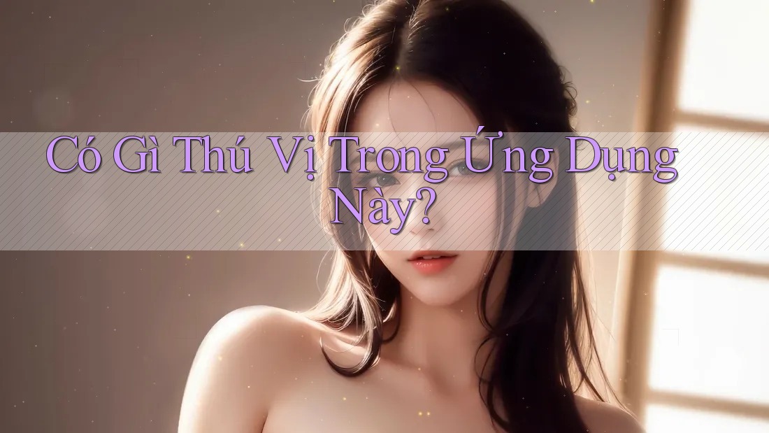 Có Gì Thú Vị Trong Ứng Dụng Này? Có Gì Thú Vị Trong Ứng Dụng Này?