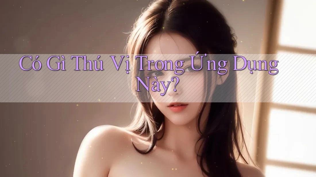 Có Gì Thú Vị Trong Ứng Dụng Này? Có Gì Thú Vị Trong Ứng Dụng Này?