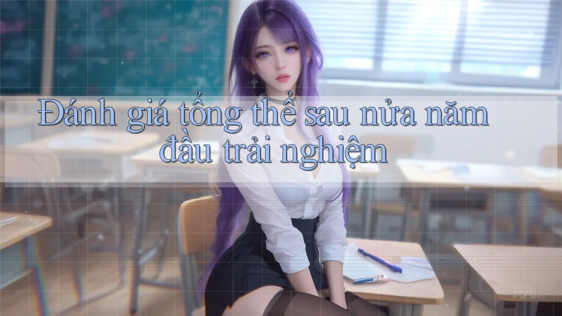 Đánh giá tổng thể sau nửa năm đầu trải nghiệm Đánh giá tổng thể sau nửa năm đầu trải nghiệm