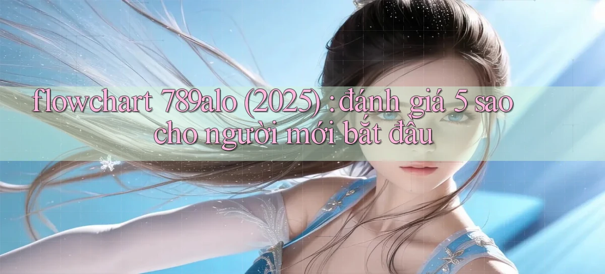 flowchart 789alo (2025) đánh giá 5 sao cho người mới bắt đầu