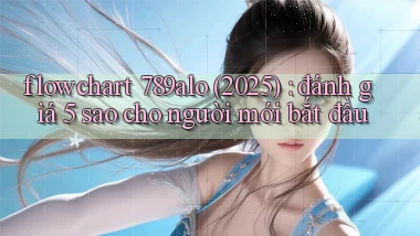flowchart 789alo (2025) đánh giá 5 sao cho người mới bắt đầu