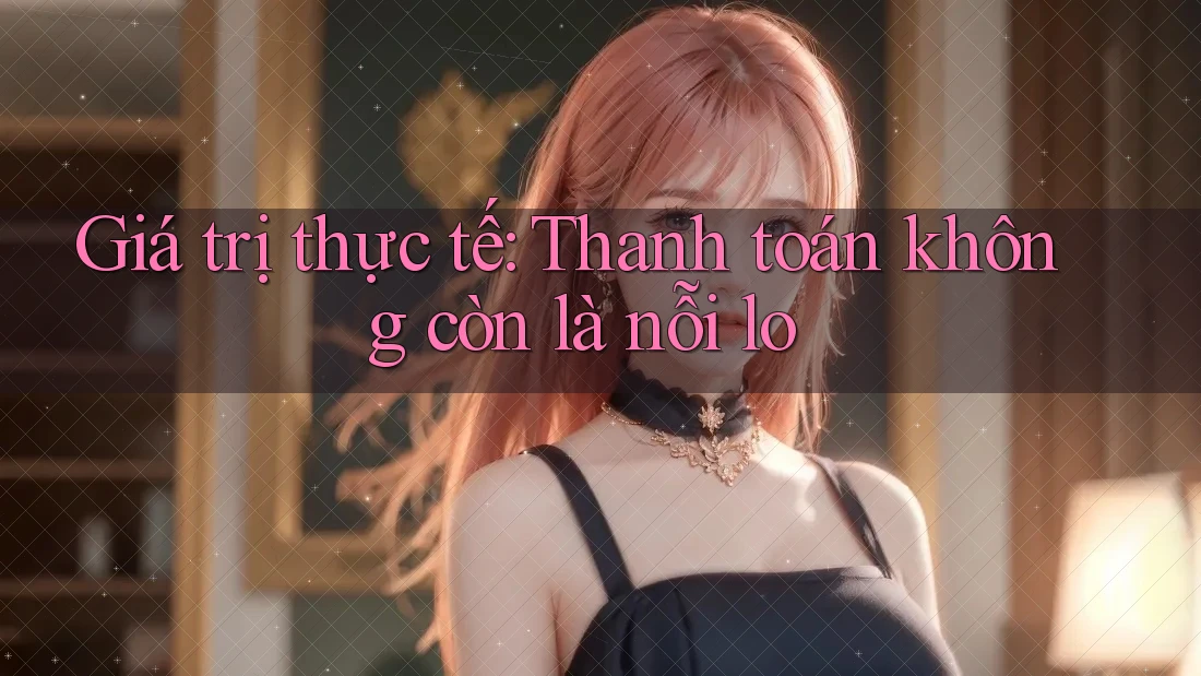 Giá trị thực tế: Thanh toán không còn là nỗi lo