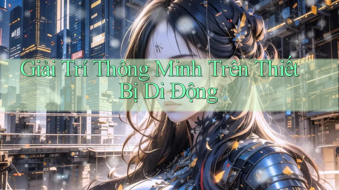 Giải Trí Thông Minh Trên Thiết Bị Di Động Giải Trí Thông Minh Trên Thiết Bị Di Động