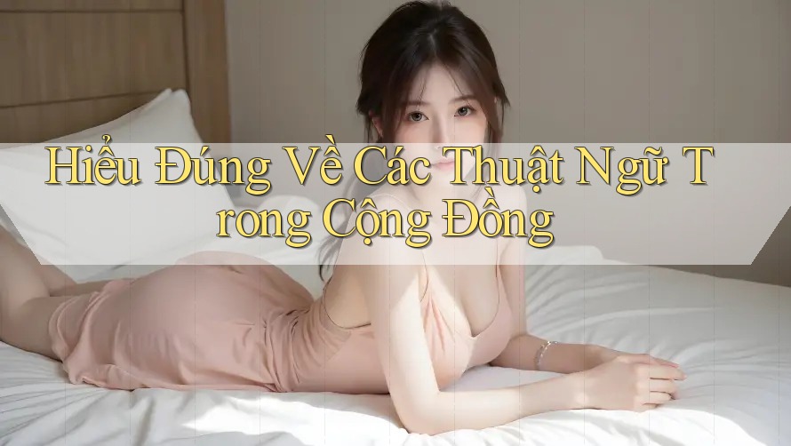 Hiểu Đúng Về Các Thuật Ngữ Trong Cộng Đồng Hiểu Đúng Về Các Thuật Ngữ Trong Cộng Đồng
