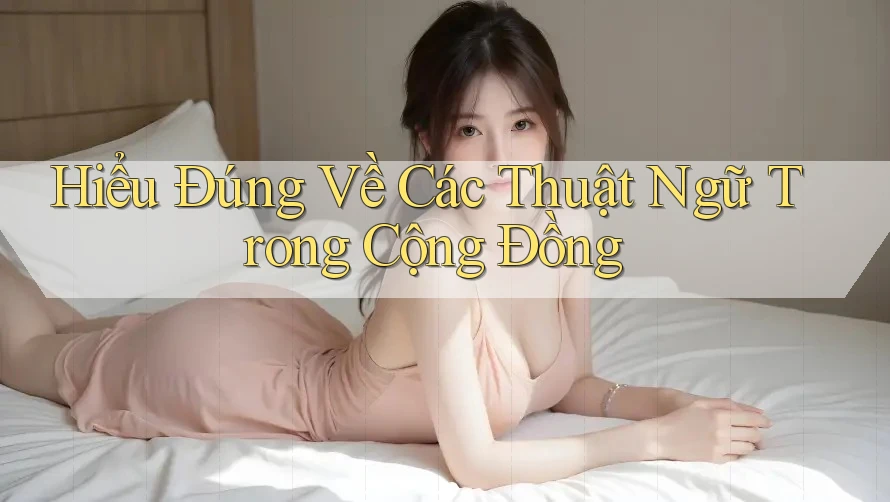 Hiểu Đúng Về Các Thuật Ngữ Trong Cộng Đồng Hiểu Đúng Về Các Thuật Ngữ Trong Cộng Đồng