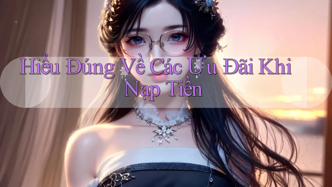 Hiểu Đúng Về Các Ưu Đãi Khi Nạp Tiền Hiểu Đúng Về Các Ưu Đãi Khi Nạp Tiền