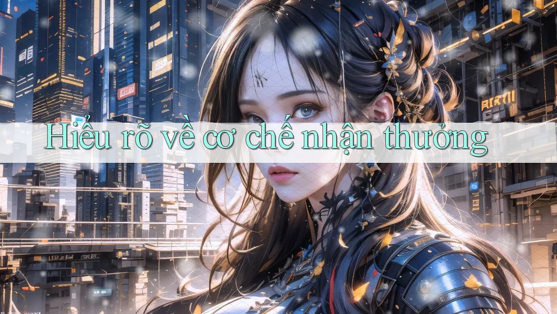 Hiểu rõ về cơ chế nhận thưởng Hiểu rõ về cơ chế nhận thưởng