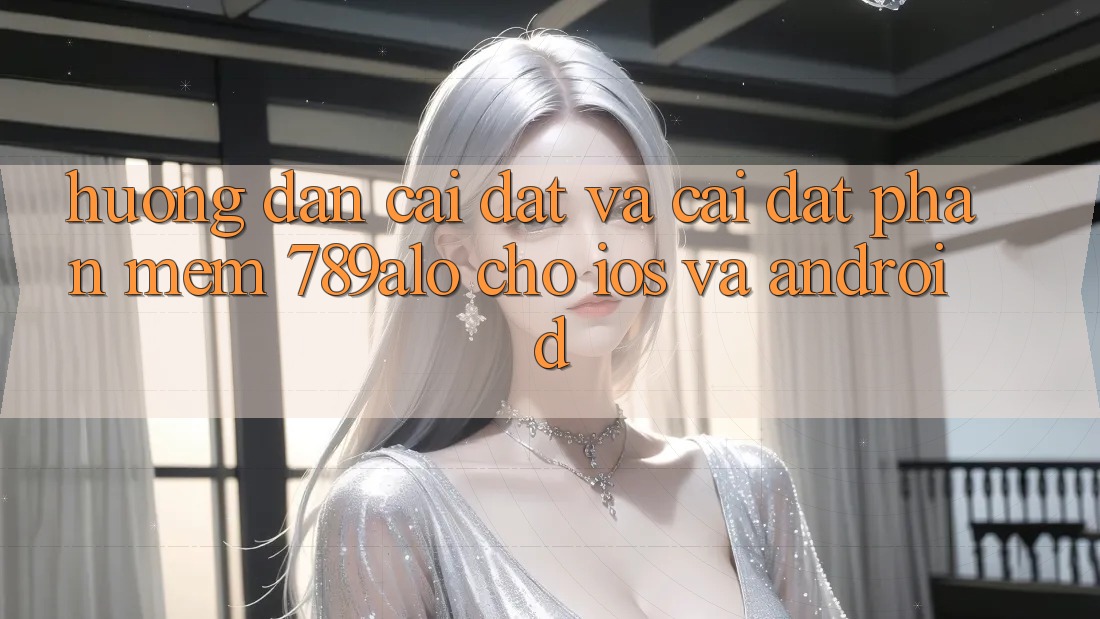 Hướng Dẫn Cài đặt Và Cài Đặt Phần mềm 789alo Cho iOS Và Android Hướng Dẫn Cài đặt Và Cài Đặt Phần mềm 789alo Cho iOS Và Android