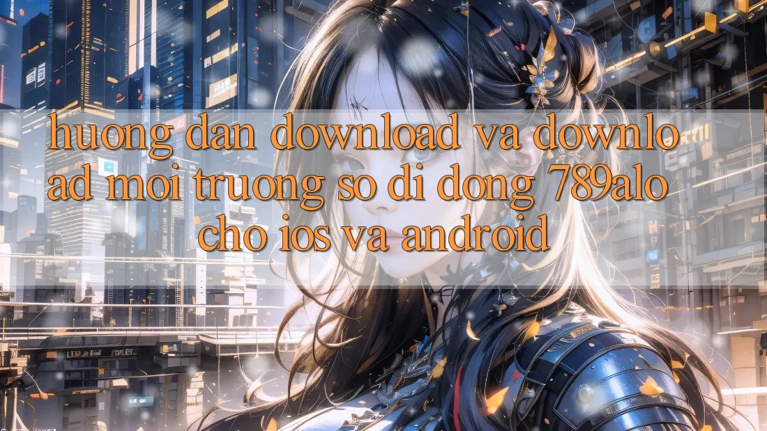 Hướng Dẫn Download Và Download Môi trường số di động 789alo Cho iOS Và Android Hướng Dẫn Download Và Download Môi trường số di động 789alo Cho iOS Và Android
