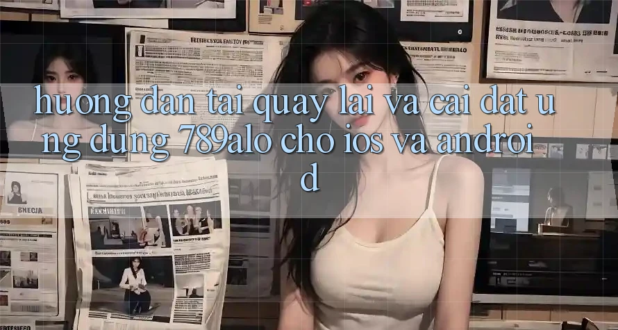 Hướng dẫn Tải quay lại Và Cài Đặt Ứng Dụng 789alo Cho iOS Và Android Hướng dẫn Tải quay lại Và Cài Đặt Ứng Dụng 789alo Cho iOS Và Android