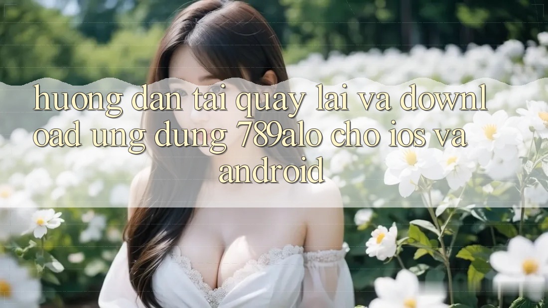 Hướng dẫn Tải quay lại Và Download Ứng Dụng 789alo Cho iOS Và Android Hướng dẫn Tải quay lại Và Download Ứng Dụng 789alo Cho iOS Và Android