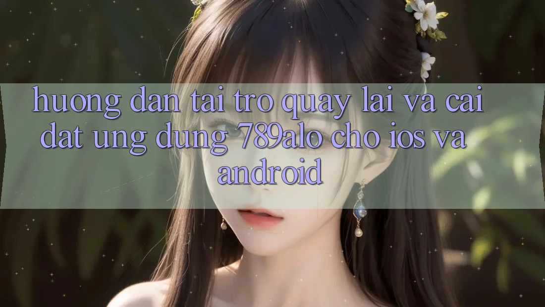 Hướng dẫn Tải trở quay lại Và Cài Đặt Ứng Dụng 789alo Cho iOS Và Android Hướng dẫn Tải trở quay lại Và Cài Đặt Ứng Dụng 789alo Cho iOS Và Android
