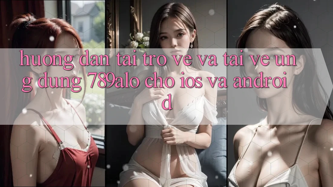 Hướng Dẫn Tải trở về Và Tải về Ứng Dụng 789alo Cho iOS Và Android Hướng Dẫn Tải trở về Và Tải về Ứng Dụng 789alo Cho iOS Và Android