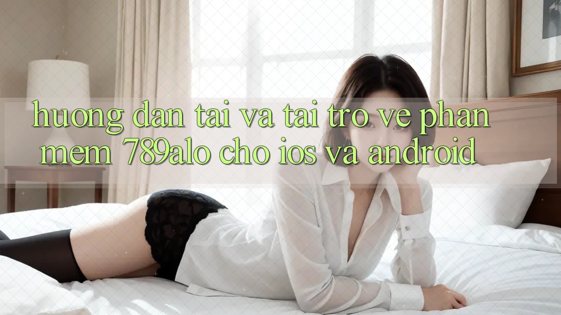 Hướng Dẫn Tải Và Tải trở về Phần mềm 789alo Cho iOS Và Android Hướng Dẫn Tải Và Tải trở về Phần mềm 789alo Cho iOS Và Android