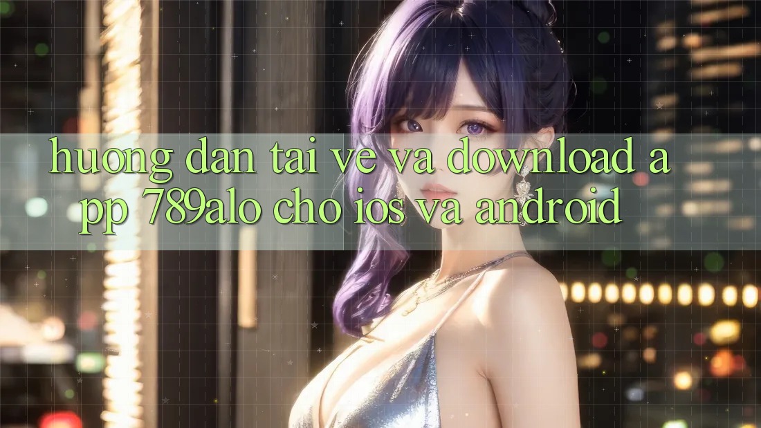 Hướng dẫn Tải về Và Download App 789alo Cho iOS Và Android Hướng dẫn Tải về Và Download App 789alo Cho iOS Và Android