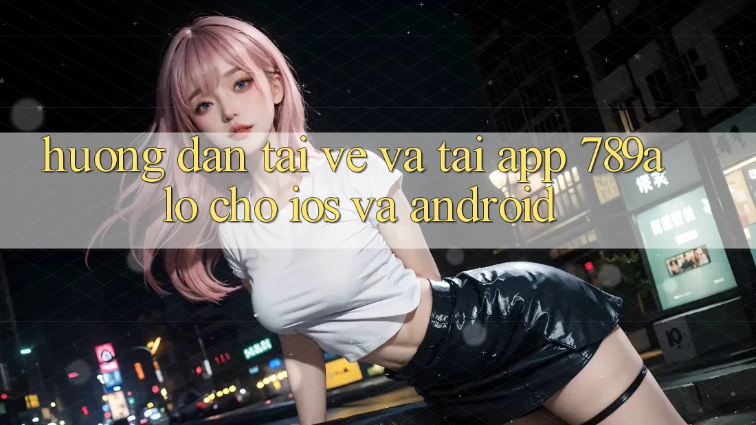 Hướng dẫn Tải về Và Tải App 789alo Cho iOS Và Android Hướng dẫn Tải về Và Tải App 789alo Cho iOS Và Android