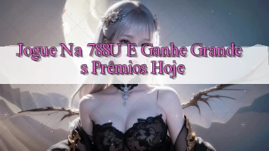 Jogue na 788u e Ganhe Grandes Prêmios Hoje