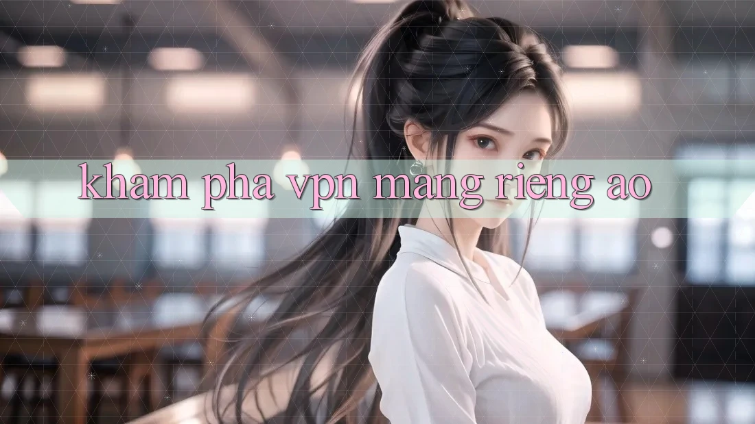 khám phá VPN (Mạng riêng ảo) khám phá VPN (Mạng riêng ảo)