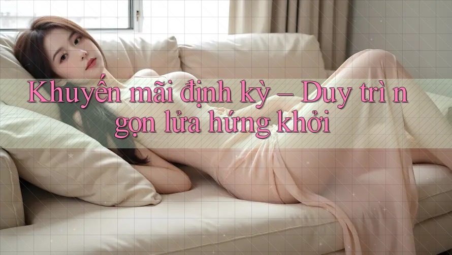 Khuyến mãi định kỳ – Duy trì ngọn lửa hứng khởi Khuyến mãi định kỳ – Duy trì ngọn lửa hứng khởi