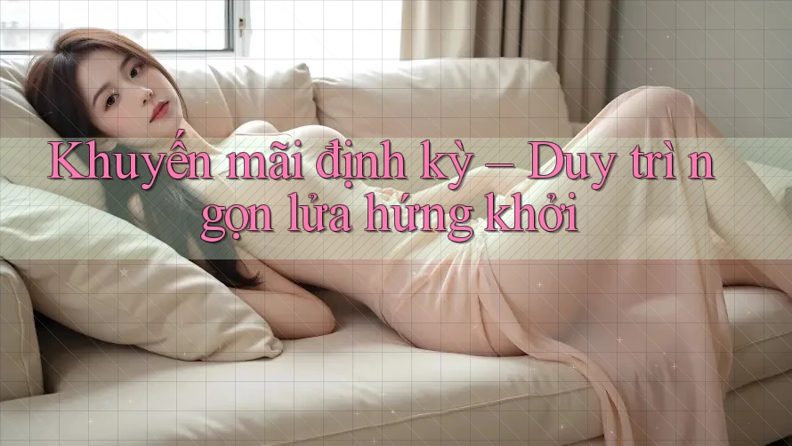 Khuyến mãi định kỳ – Duy trì ngọn lửa hứng khởi Khuyến mãi định kỳ – Duy trì ngọn lửa hứng khởi