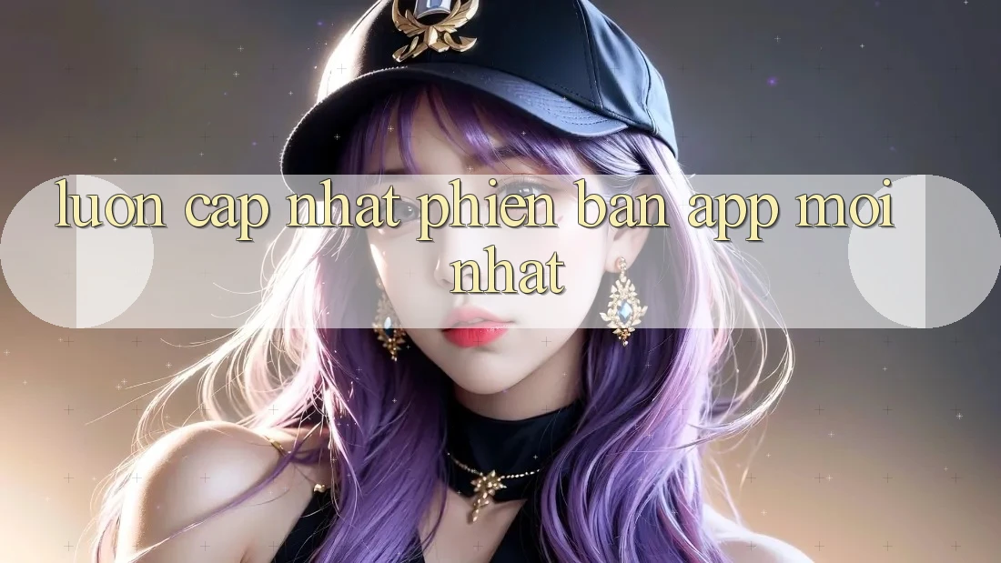 Luôn cập nhật phiên bản app mới nhất Luôn cập nhật phiên bản app mới nhất