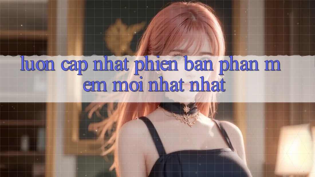 Luôn cập nhật phiên bản phần mềm mới nhất nhất Luôn cập nhật phiên bản phần mềm mới nhất nhất