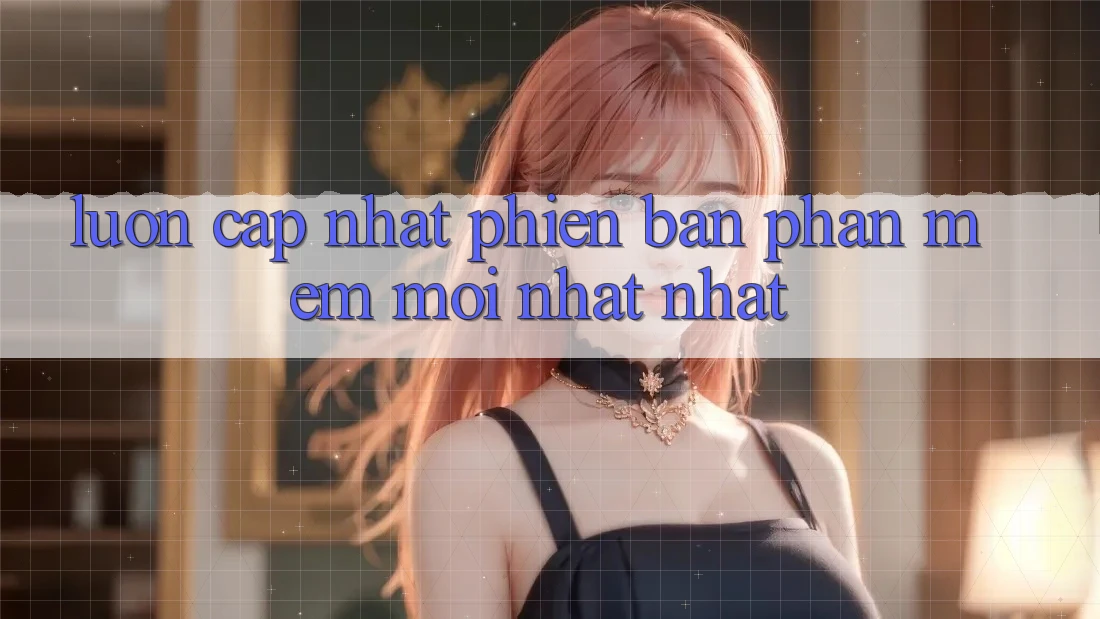 Luôn cập nhật phiên bản phần mềm mới nhất nhất Luôn cập nhật phiên bản phần mềm mới nhất nhất