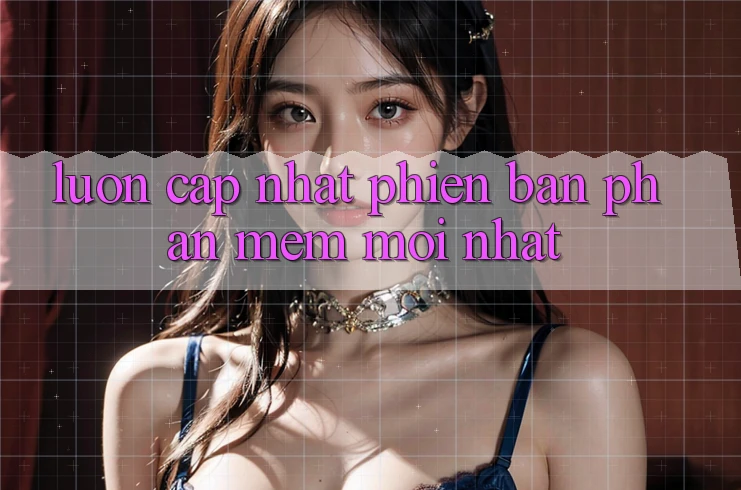 Luôn cập nhật phiên bản phần mềm mới nhất Luôn cập nhật phiên bản phần mềm mới nhất