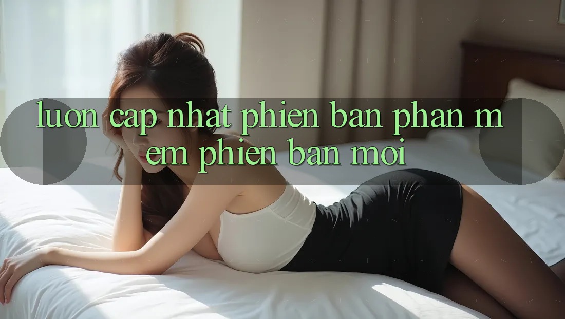 Luôn cập nhật phiên bản phần mềm phiên bản mới Luôn cập nhật phiên bản phần mềm phiên bản mới
