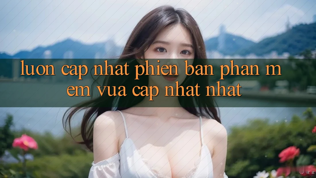 Luôn cập nhật phiên bản phần mềm vừa cập nhật nhất Luôn cập nhật phiên bản phần mềm vừa cập nhật nhất