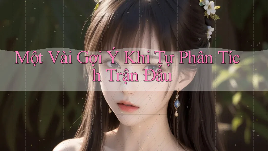 Một Vài Gợi Ý Khi Tự Phân Tích Trận Đấu Một Vài Gợi Ý Khi Tự Phân Tích Trận Đấu
