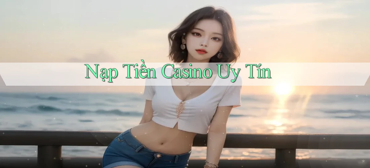 Nạp tiền Casino uy tín