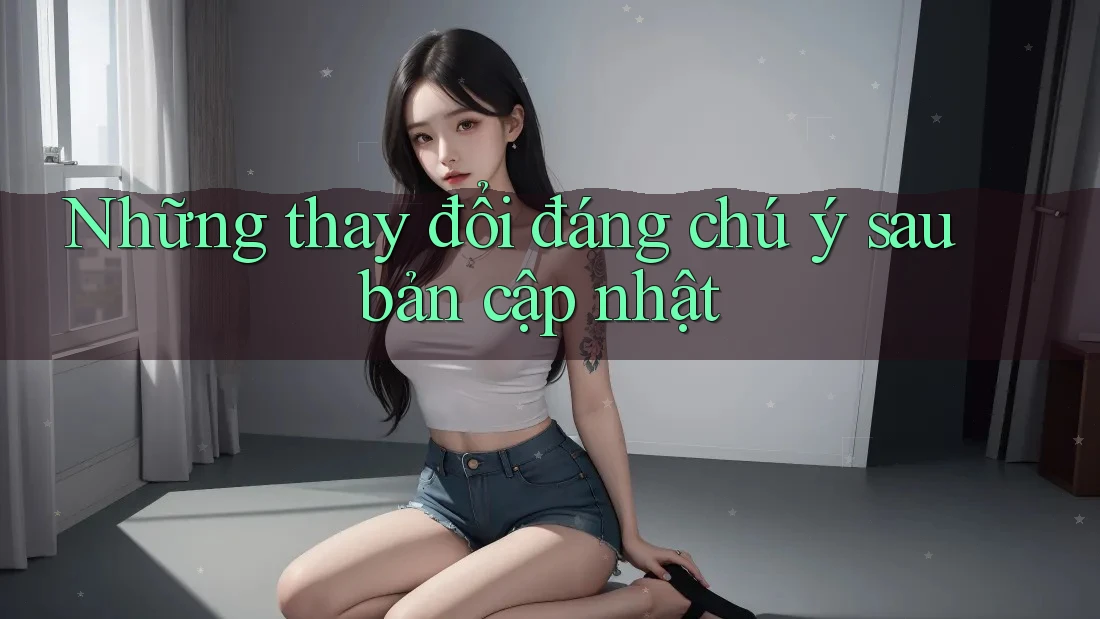 Những thay đổi đáng chú ý sau bản cập nhật Những thay đổi đáng chú ý sau bản cập nhật