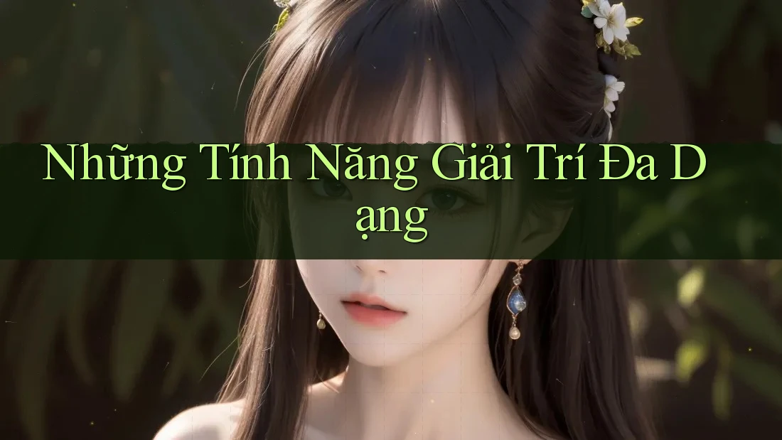 Những Tính Năng Giải Trí Đa Dạng Những Tính Năng Giải Trí Đa Dạng