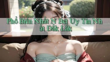 phổ biến nhất n bet uy tín nhất Đắk Lắk