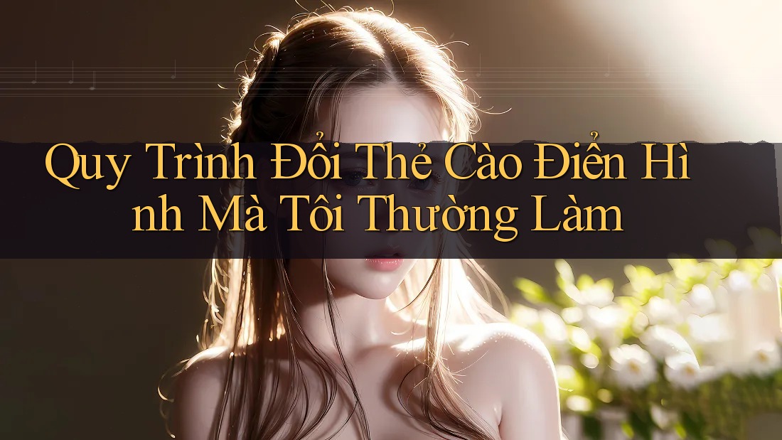 Quy Trình Đổi Thẻ Cào Điển Hình Mà Tôi Thường Làm Quy Trình Đổi Thẻ Cào Điển Hình Mà Tôi Thường Làm