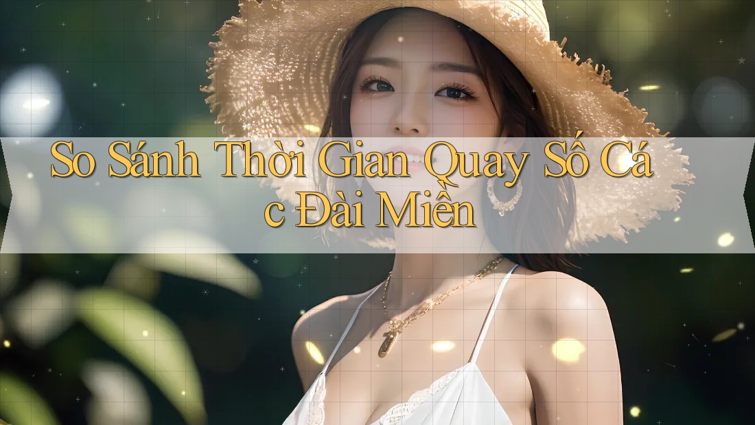 So Sánh Thời Gian Quay Số Các Đài Miền So Sánh Thời Gian Quay Số Các Đài Miền
