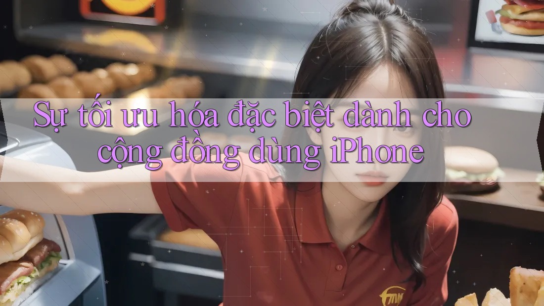 Sự tối ưu hóa đặc biệt dành cho cộng đồng dùng iPhone Sự tối ưu hóa đặc biệt dành cho cộng đồng dùng iPhone