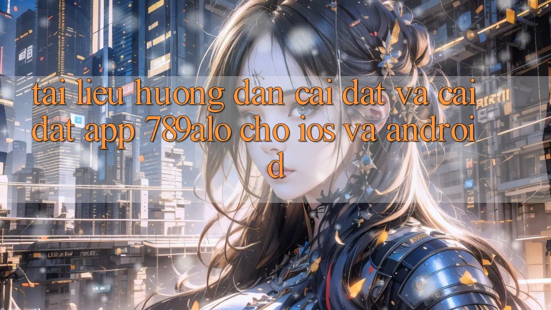Tài liệu hướng dẫn Cài đặt Và Cài Đặt App 789alo Cho iOS Và Android Tài liệu hướng dẫn Cài đặt Và Cài Đặt App 789alo Cho iOS Và Android