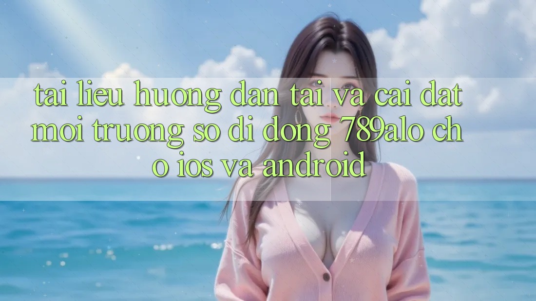 Tài liệu hướng dẫn Tải Và Cài Đặt Môi trường số di động 789alo Cho iOS Và Android Tài liệu hướng dẫn Tải Và Cài Đặt Môi trường số di động 789alo Cho iOS Và Android