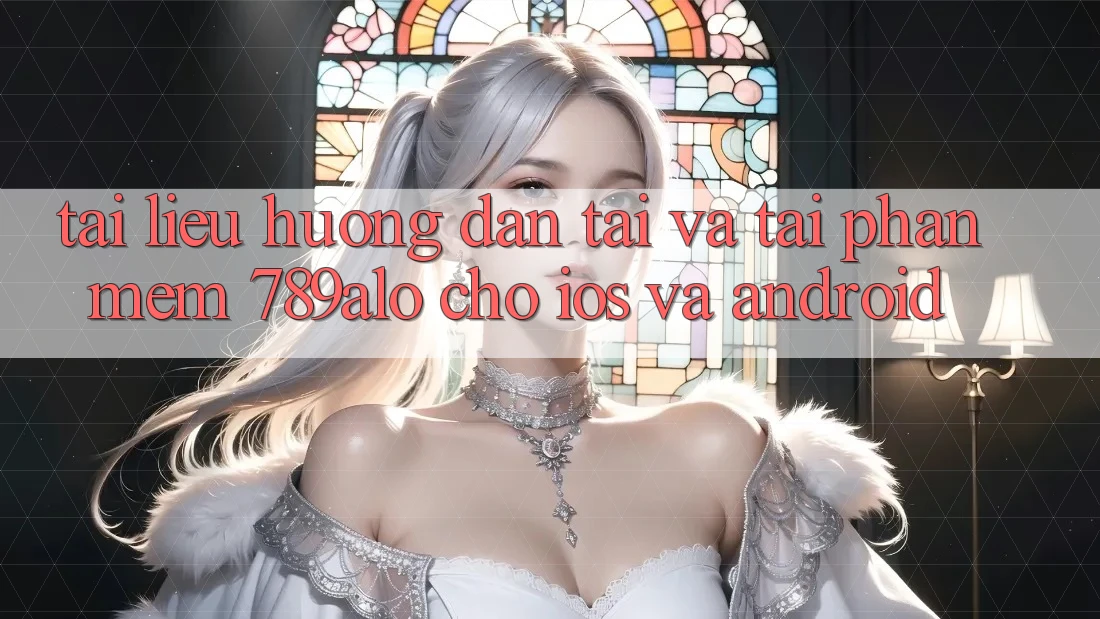 Tài liệu hướng dẫn Tải Và Tải Phần mềm 789alo Cho iOS Và Android Tài liệu hướng dẫn Tải Và Tải Phần mềm 789alo Cho iOS Và Android