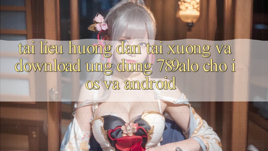 Tài liệu hướng dẫn Tải xuống Và Download Ứng Dụng 789alo Cho iOS Và Android