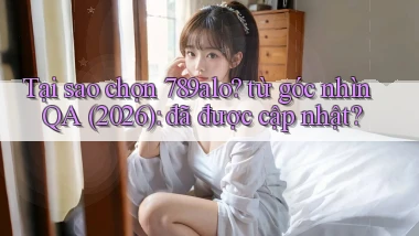Tại sao chọn 789alo từ góc nhìn QA (2026) đã được cập nhật