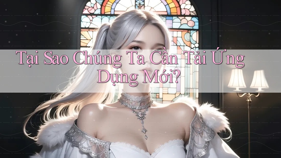 Tại Sao Chúng Ta Cần Tải Ứng Dụng Mới? Tại Sao Chúng Ta Cần Tải Ứng Dụng Mới?