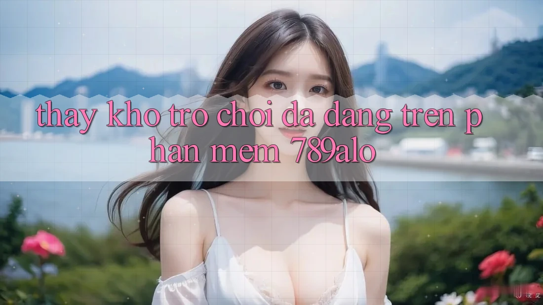 Thấy Kho Trò Chơi Đa Dạng Trên Phần mềm 789alo Thấy Kho Trò Chơi Đa Dạng Trên Phần mềm 789alo