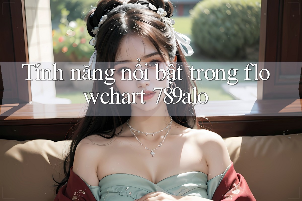 Tính năng nổi bật trong flowchart 789alo