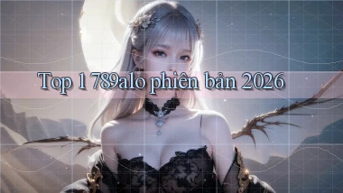Top 1 789alo phiên bản 2026